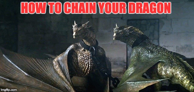 HOW TO CHAIN YOUR DRAGON | image tagged in how to train your dragon,game of thrones | made w/ Imgflip meme maker