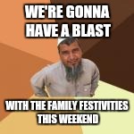 WE'RE GONNA HAVE A BLAST WITH THE FAMILY FESTIVITIES THIS WEEKEND | made w/ Imgflip meme maker