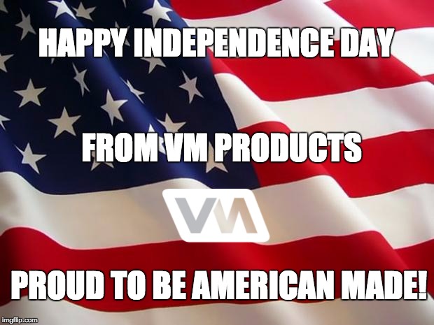 American flag | HAPPY INDEPENDENCE DAY; FROM VM PRODUCTS; PROUD TO BE AMERICAN MADE! | image tagged in american flag | made w/ Imgflip meme maker
