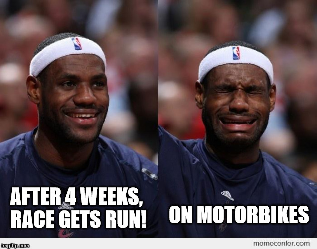 happy sad | ON MOTORBIKES; AFTER 4 WEEKS, RACE GETS RUN! | image tagged in happy sad | made w/ Imgflip meme maker