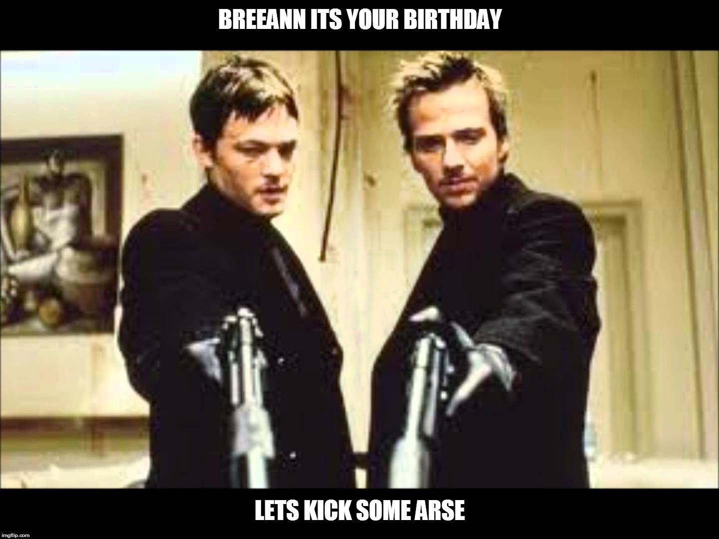 BREEANN ITS YOUR BIRTHDAY; LETS KICK SOME ARSE | image tagged in jewel777 | made w/ Imgflip meme maker