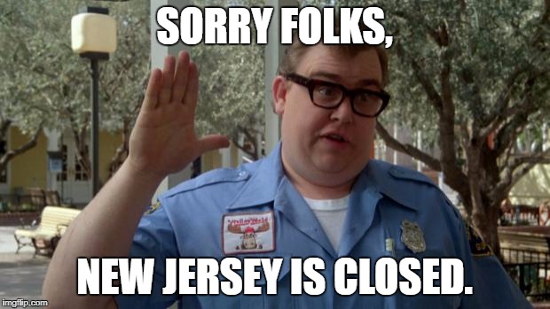 John Candy - Closed |  SORRY FOLKS, NEW JERSEY IS CLOSED. | image tagged in john candy - closed | made w/ Imgflip meme maker