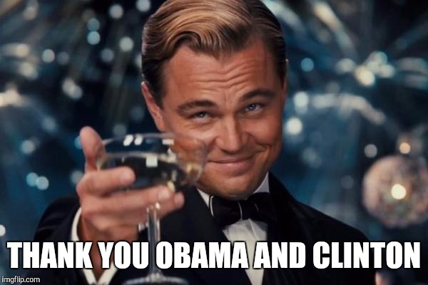 Leonardo Dicaprio Cheers Meme | THANK YOU OBAMA AND CLINTON | image tagged in memes,leonardo dicaprio cheers | made w/ Imgflip meme maker