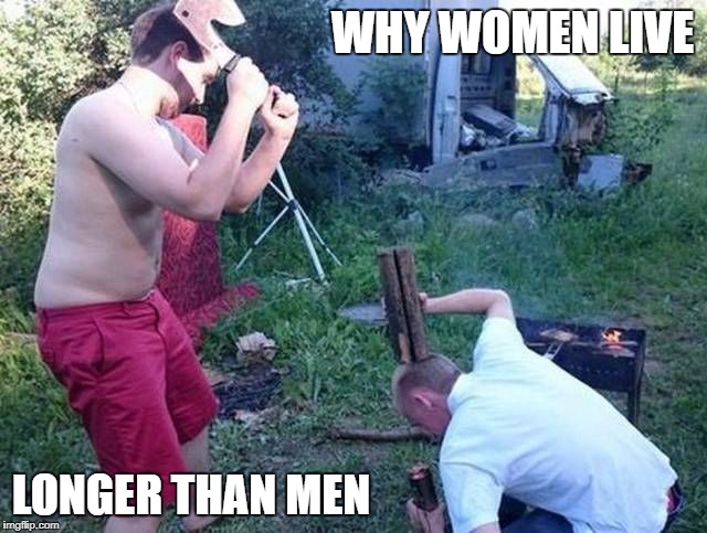 why women live longer than men | WHY WOMEN LIVE; LONGER THAN MEN | image tagged in funny,memes,funny memes,stupid people | made w/ Imgflip meme maker