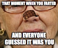 THAT MOMENT WHEN YOU FARTED; AND EVERYONE GUESSED IT WAS YOU | image tagged in memes | made w/ Imgflip meme maker