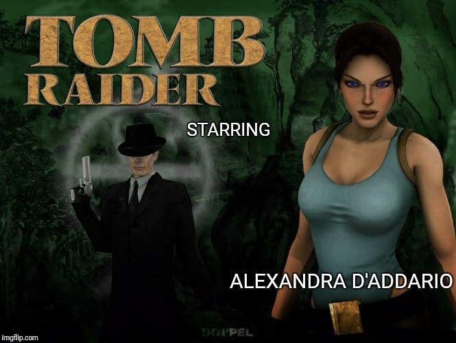 Time for another reboot. | STARRING; ALEXANDRA D'ADDARIO | image tagged in memes,tomb raider | made w/ Imgflip meme maker