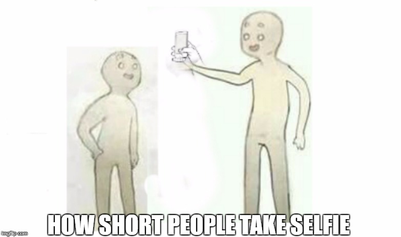 short people take selfie | HOW SHORT PEOPLE TAKE SELFIE | image tagged in short | made w/ Imgflip meme maker