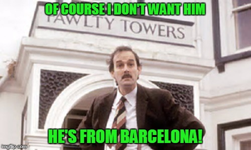 OF COURSE I DON'T WANT HIM HE'S FROM BARCELONA! | made w/ Imgflip meme maker