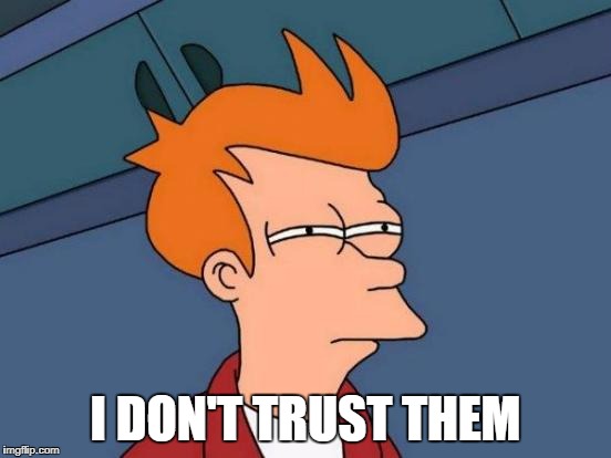 Futurama Fry Meme | I DON'T TRUST THEM | image tagged in memes,futurama fry | made w/ Imgflip meme maker