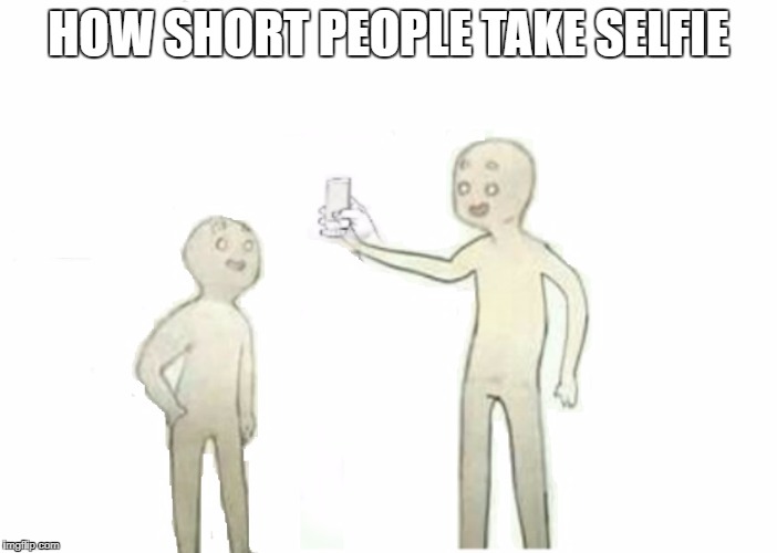 short selfie | HOW SHORT PEOPLE TAKE SELFIE | image tagged in short people | made w/ Imgflip meme maker