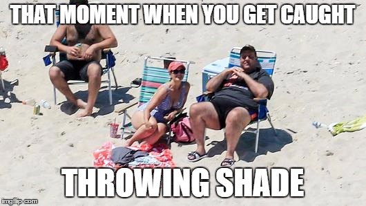 THAT MOMENT WHEN YOU GET CAUGHT; THROWING SHADE | image tagged in chris christie,day at the beach | made w/ Imgflip meme maker