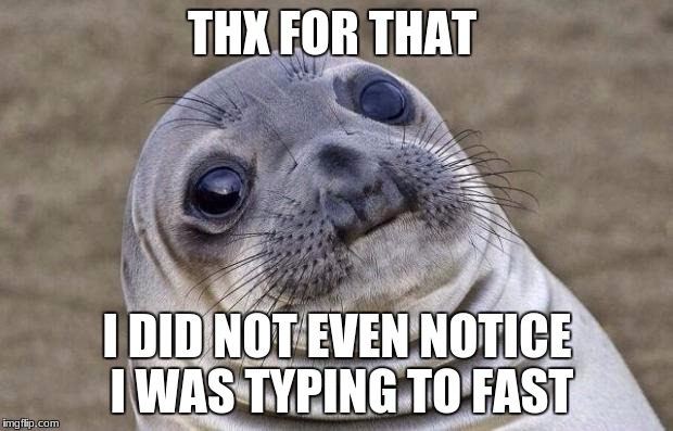 Awkward Moment Sealion Meme | THX FOR THAT I DID NOT EVEN NOTICE I WAS TYPING TO FAST | image tagged in memes,awkward moment sealion | made w/ Imgflip meme maker