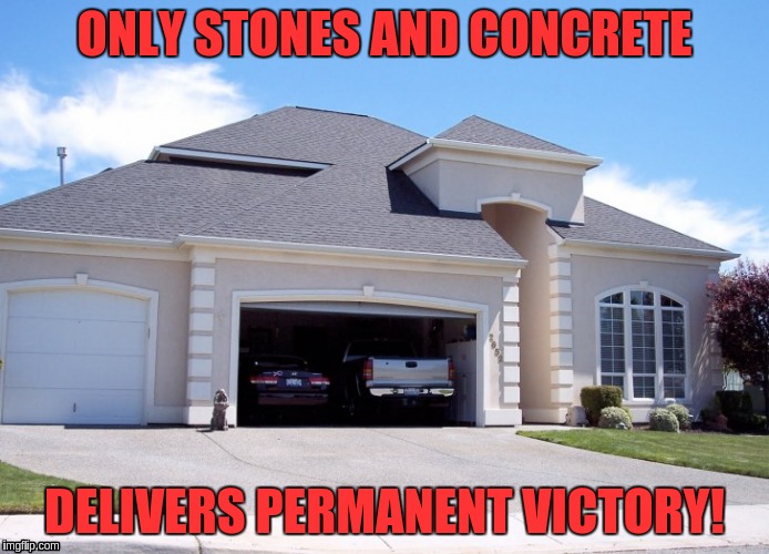 ONLY STONES AND CONCRETE DELIVERS PERMANENT VICTORY! | made w/ Imgflip meme maker