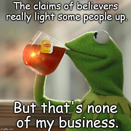 But That's None Of My Business Meme | The claims of believers really light some people up. But that's none of my business. | image tagged in memes,but thats none of my business,kermit the frog | made w/ Imgflip meme maker