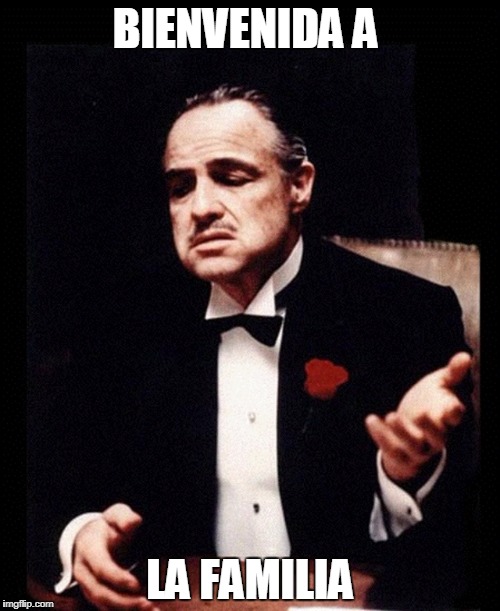 The Godfather | BIENVENIDA A; LA FAMILIA | image tagged in the godfather | made w/ Imgflip meme maker