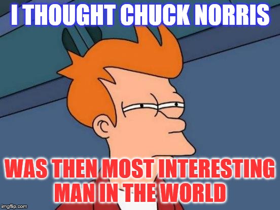 Futurama Fry Meme | I THOUGHT CHUCK NORRIS WAS THEN MOST INTERESTING MAN IN THE WORLD | image tagged in memes,futurama fry | made w/ Imgflip meme maker