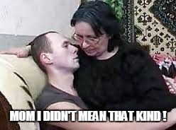 MOM I DIDN'T MEAN THAT KIND ! | made w/ Imgflip meme maker