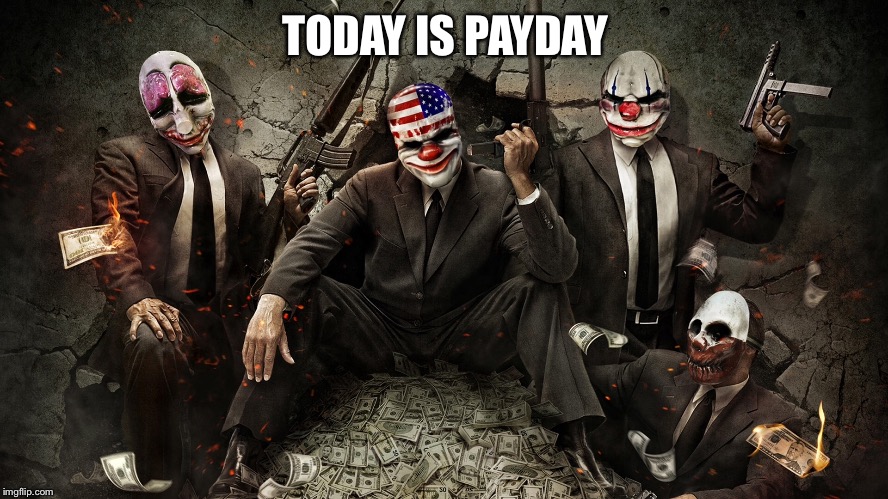 TODAY IS PAYDAY | made w/ Imgflip meme maker