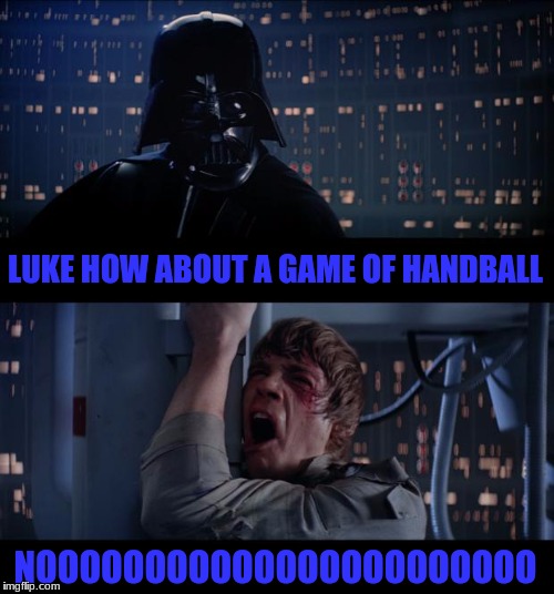Star Wars No | LUKE HOW ABOUT A GAME OF HANDBALL; NOOOOOOOOOOOOOOOOOOOOOOO | image tagged in memes,star wars no | made w/ Imgflip meme maker