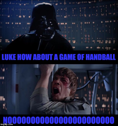 Star Wars No Meme | LUKE HOW ABOUT A GAME OF HANDBALL; NOOOOOOOOOOOOOOOOOOOOOOO | image tagged in memes,star wars no | made w/ Imgflip meme maker