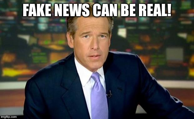 Brian Williams Was There Meme | FAKE NEWS CAN BE REAL! | image tagged in memes,brian williams was there | made w/ Imgflip meme maker