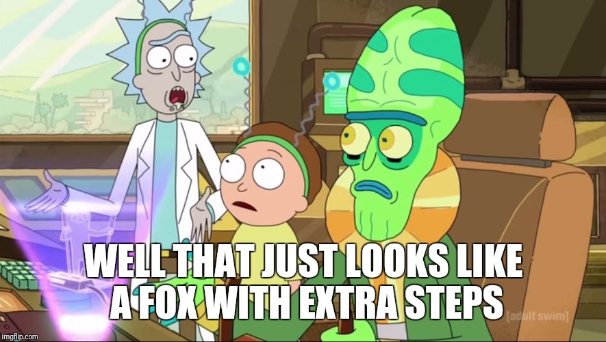 rick and morty-extra steps | WELL THAT JUST LOOKS LIKE A FOX WITH EXTRA STEPS | image tagged in rick and morty-extra steps | made w/ Imgflip meme maker