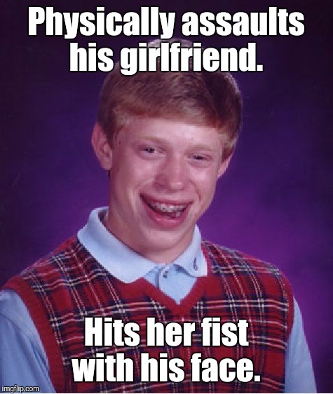 Bad Luck Brian Meme | Physically assaults his girlfriend. Hits her fist with his face. | image tagged in memes,bad luck brian | made w/ Imgflip meme maker