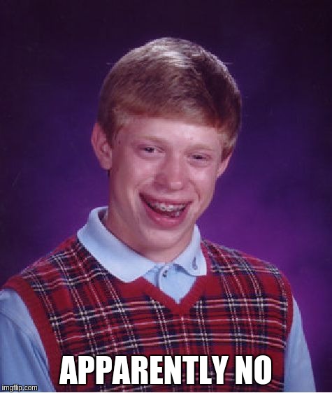 Bad Luck Brian Meme | APPARENTLY NO | image tagged in memes,bad luck brian | made w/ Imgflip meme maker