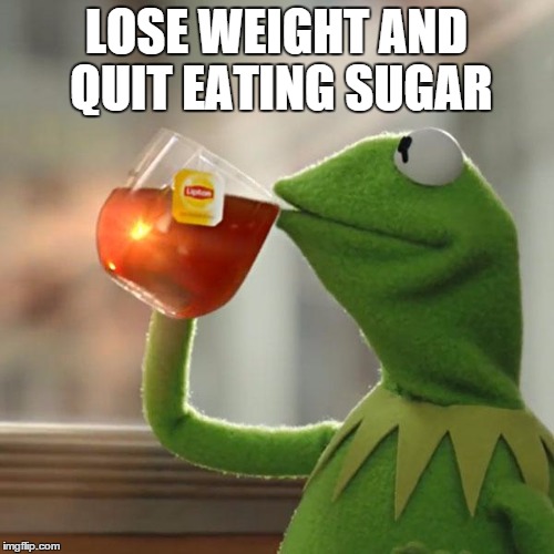But That's None Of My Business Meme | LOSE WEIGHT AND QUIT EATING SUGAR | image tagged in memes,but thats none of my business,kermit the frog | made w/ Imgflip meme maker
