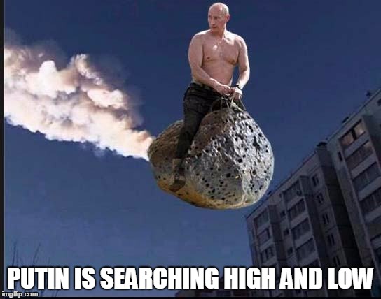 PUTIN IS SEARCHING HIGH AND LOW | image tagged in memes,putin | made w/ Imgflip meme maker