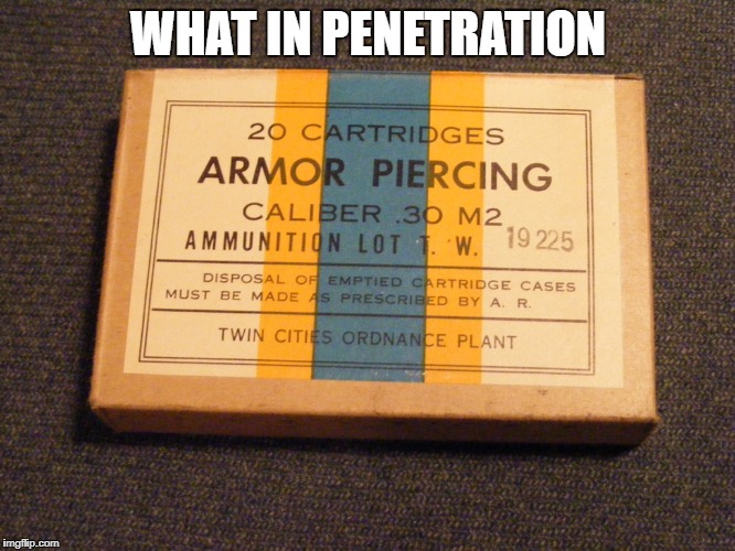 What in... | WHAT IN PENETRATION | image tagged in bullet,what in tarnation,vintage | made w/ Imgflip meme maker
