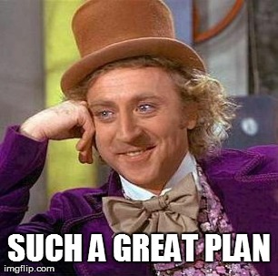 Creepy Condescending Wonka Meme | SUCH A GREAT PLAN | image tagged in memes,creepy condescending wonka | made w/ Imgflip meme maker