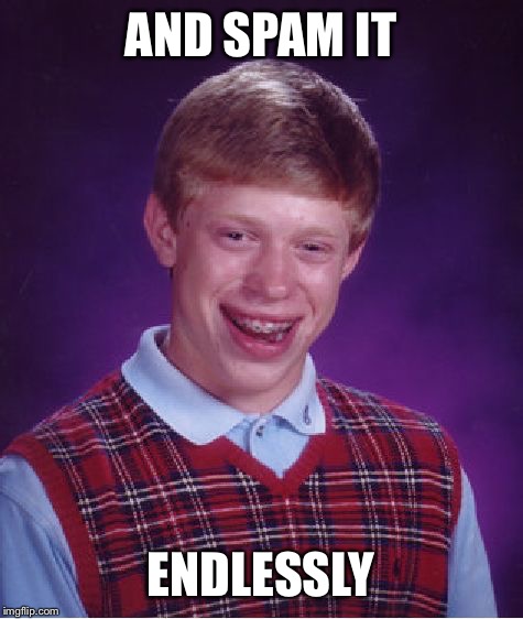Bad Luck Brian Meme | AND SPAM IT ENDLESSLY | image tagged in memes,bad luck brian | made w/ Imgflip meme maker