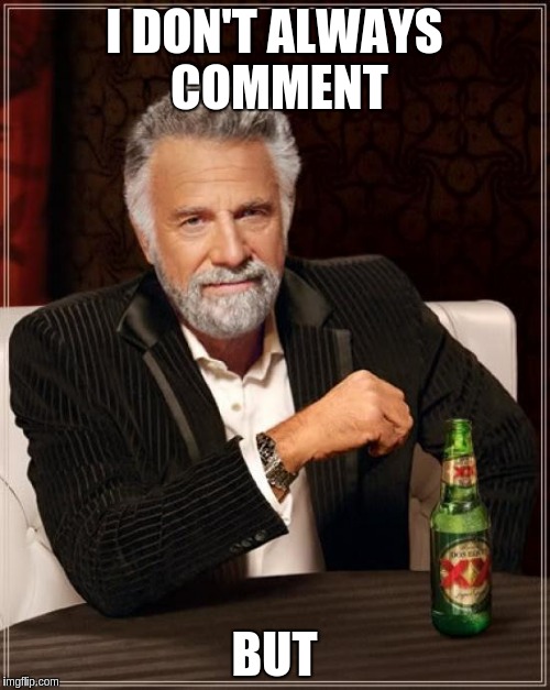 The Most Interesting Man In The World Meme | I DON'T ALWAYS COMMENT BUT | image tagged in memes,the most interesting man in the world | made w/ Imgflip meme maker