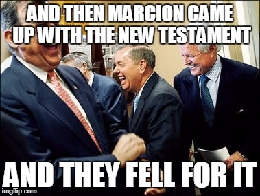 Men Laughing Meme | AND THEN MARCION CAME UP WITH THE NEW TESTAMENT; AND THEY FELL FOR IT | image tagged in memes,men laughing | made w/ Imgflip meme maker