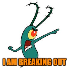 I AM BREAKING OUT | made w/ Imgflip meme maker