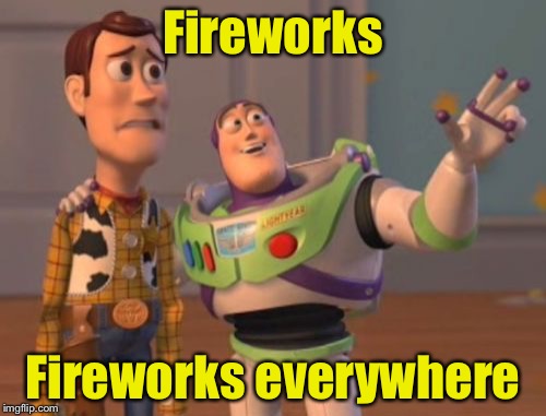 Happy Independence Day! | Fireworks; Fireworks everywhere | image tagged in memes,x x everywhere | made w/ Imgflip meme maker