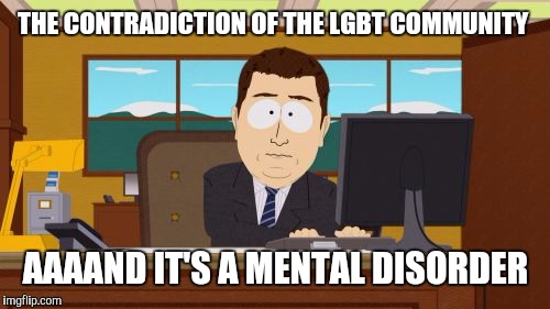 Aaaaand Its Gone Meme | THE CONTRADICTION OF THE LGBT COMMUNITY AAAAND IT'S A MENTAL DISORDER | image tagged in memes,aaaaand its gone | made w/ Imgflip meme maker