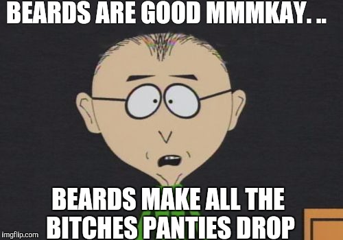 Mr Mackey Meme | BEARDS ARE GOOD MMMKAY.
.. BEARDS MAKE ALL THE BITCHES PANTIES DROP | image tagged in memes,mr mackey | made w/ Imgflip meme maker