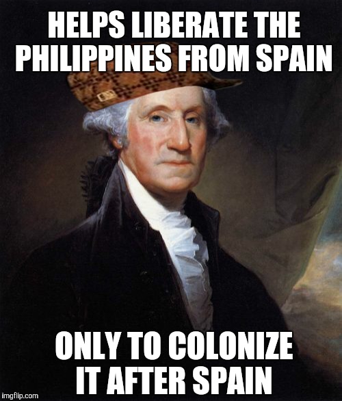 Scumbag America  | HELPS LIBERATE THE PHILIPPINES FROM SPAIN; ONLY TO COLONIZE IT AFTER SPAIN | image tagged in memes,george washington,scumbag | made w/ Imgflip meme maker
