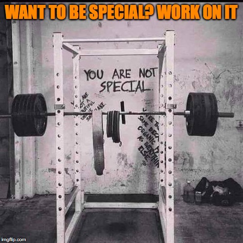 Therapy | WANT TO BE SPECIAL? WORK ON IT | image tagged in something special | made w/ Imgflip meme maker