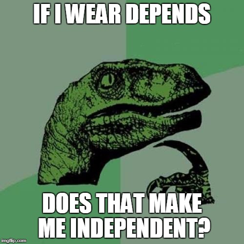 Philosoraptor Meme | IF I WEAR DEPENDS; DOES THAT MAKE ME INDEPENDENT? | image tagged in memes,philosoraptor,depends | made w/ Imgflip meme maker