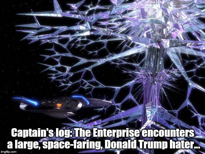 They're everywhere, it seems | Captain's log: The Enterprise encounters a large, space-faring, Donald Trump hater... | image tagged in star trek | made w/ Imgflip meme maker