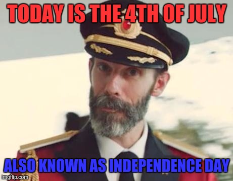 Happy Independence day everyone! | TODAY IS THE 4TH OF JULY; ALSO KNOWN AS INDEPENDENCE DAY | image tagged in captain obvious,memes,4th of july | made w/ Imgflip meme maker