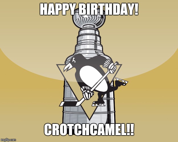 Pittsburgh Penguins | HAPPY BIRTHDAY! CROTCHCAMEL!! | image tagged in pittsburgh penguins | made w/ Imgflip meme maker