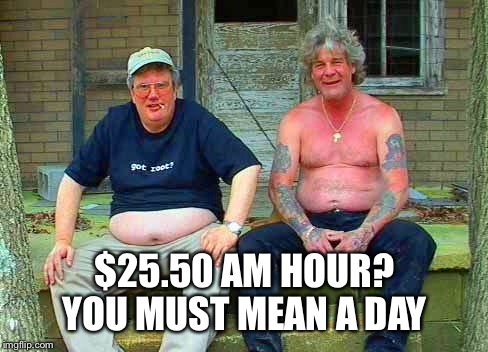 $25.50 AM HOUR? YOU MUST MEAN A DAY | made w/ Imgflip meme maker