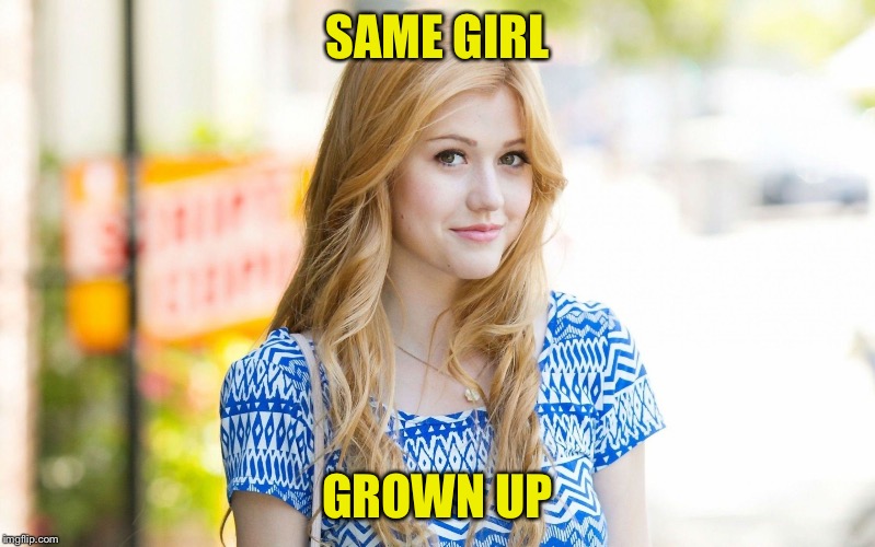 Hot Girl | SAME GIRL GROWN UP | image tagged in hot girl | made w/ Imgflip meme maker