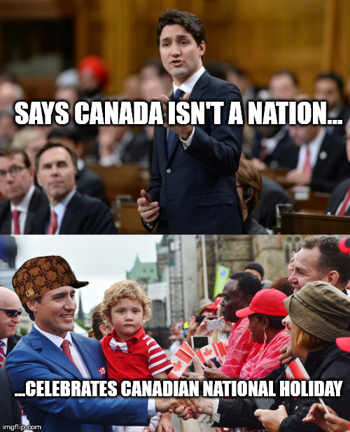 Idiot | SAYS CANADA ISN'T A NATION... ...CELEBRATES CANADIAN NATIONAL HOLIDAY | image tagged in canada,justin trudeau,canada day,liberalfuckinglogicfatrfucki | made w/ Imgflip meme maker