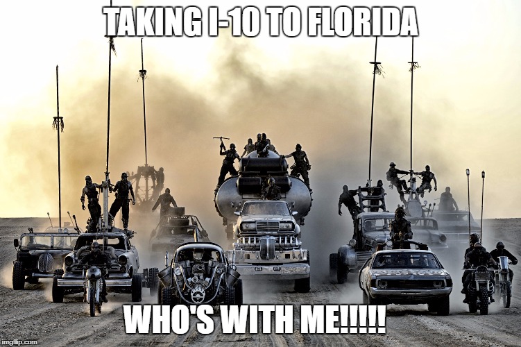TAKING I-10 TO FLORIDA; WHO'S WITH ME!!!!! | image tagged in read rd warrior nola | made w/ Imgflip meme maker