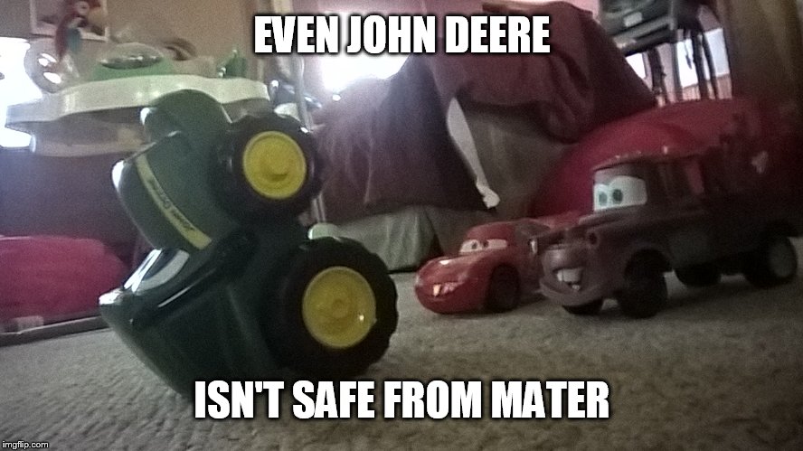 EVEN JOHN DEERE; ISN'T SAFE FROM MATER | made w/ Imgflip meme maker